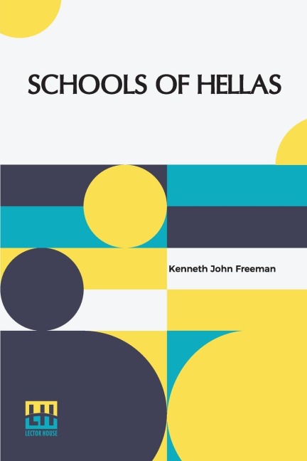 Schools Of Hellas: An Essay On The Practice And Theory Of Ancient Greek Education From 600 To 300 B.C. Edited By M. J. Rendall With A Preface By A. W. Verrall