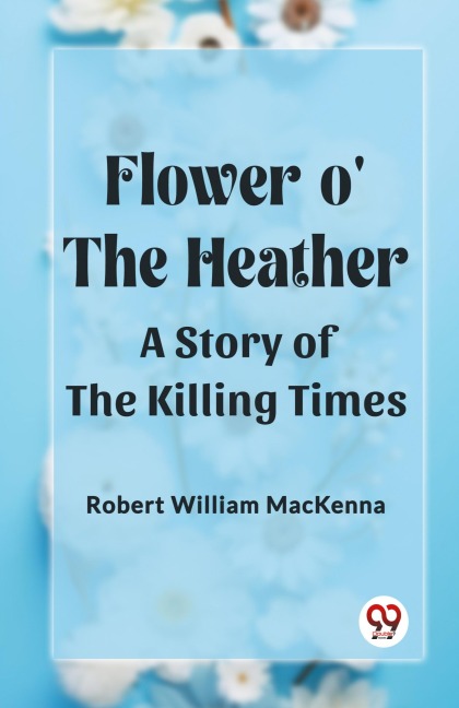 Flower o the Heather A Story of the Killing Times