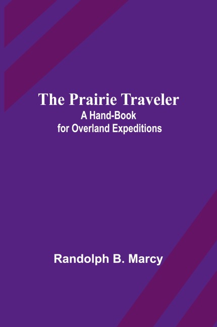 The Prairie Traveler: A Hand-book for Overland Expeditions