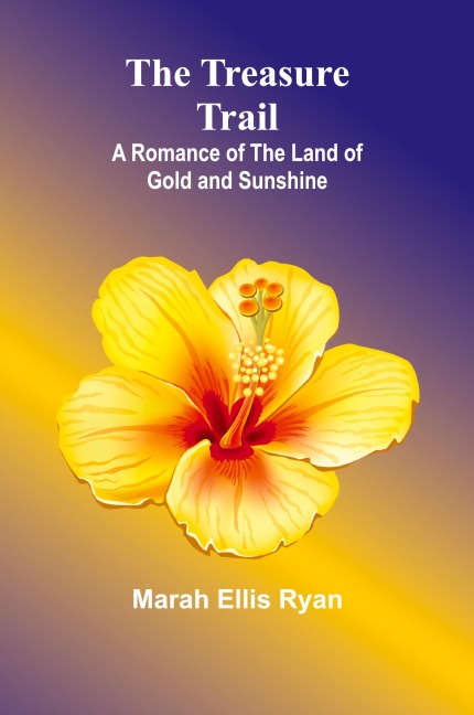 The Treasure Trail: A Romance of the Land of Gold and Sunshine