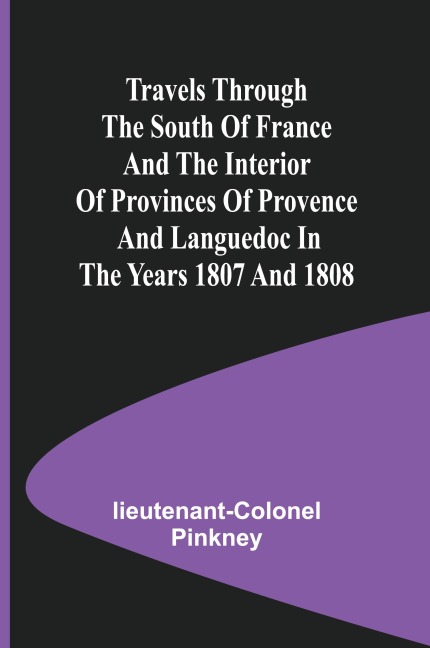 Travels through the South of France and the Interior of Provinces of Provence and Languedoc in the Years 1807 and 1808