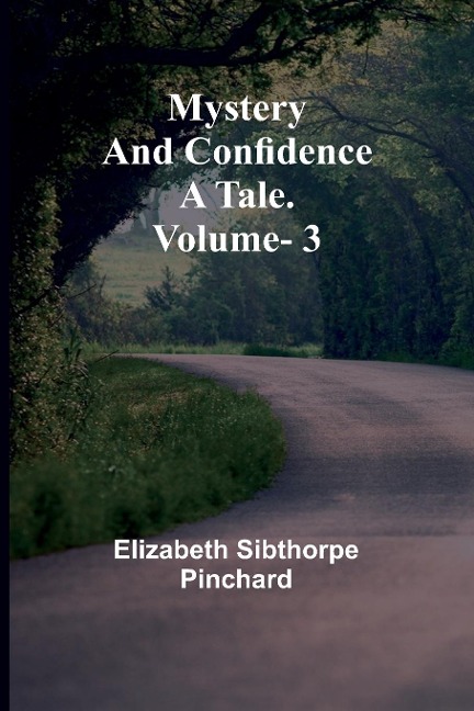 Mystery and Confidence: A Tale. Volume. 3