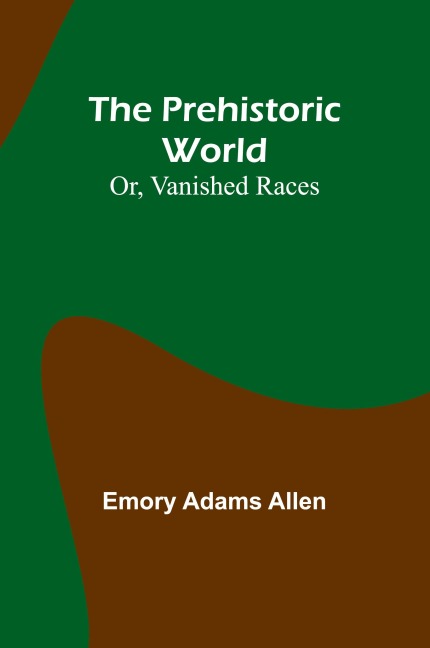 The Prehistoric World; Or, Vanished Races