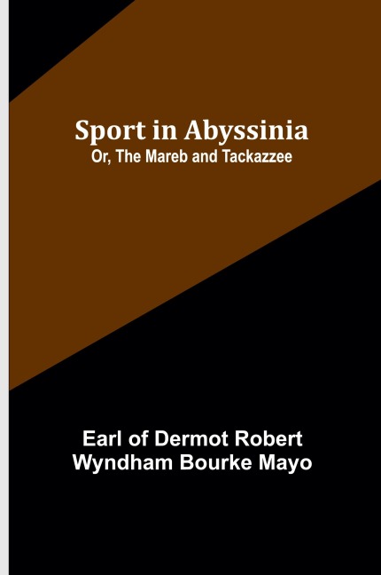 Sport in Abyssinia; Or, The Mareb and Tackazzee