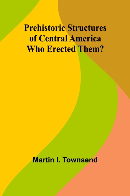 Prehistoric Structures of Central America: Who Erected Them?