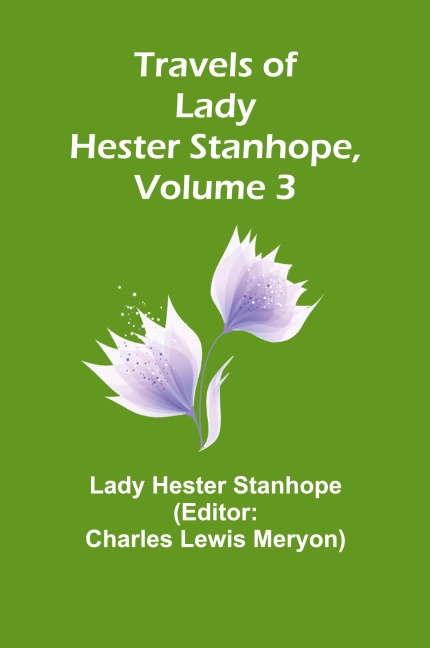 Travels of Lady Hester Stanhope, Volume 3