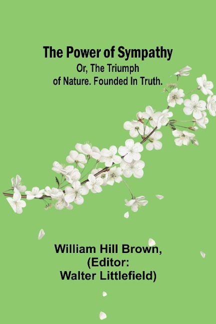 The power of sympathy: or, The triumph of nature. Founded in truth.