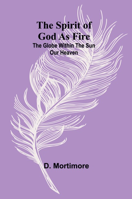 The Spirit of God as Fire; the Globe Within the Sun Our Heaven