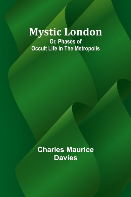 Mystic London; Or, Phases of occult life in the Metropolis