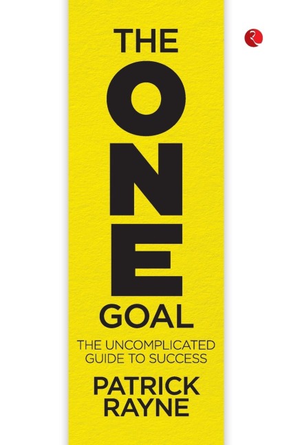 THE ONE GOAL: The Uncomplicated Guide To Success