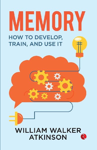 Memory: How to Develop, Train and Use it