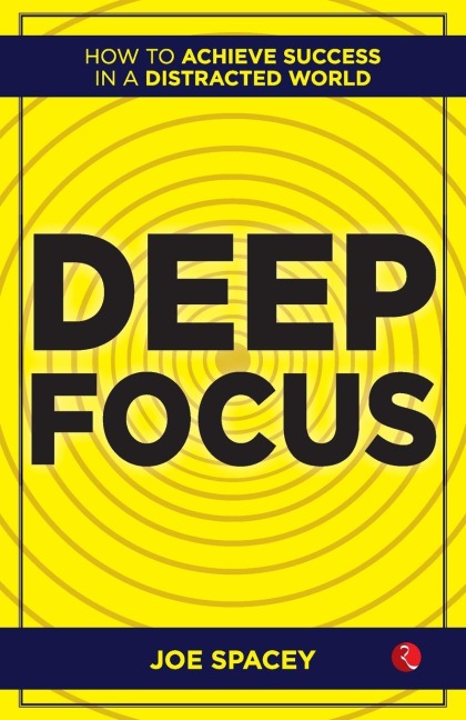 Deep Focus: How to Achieve Success in a Distracted World