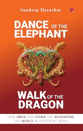 Dance of the Elephant, Walk of the Dragon How India and China are Reshaping the World in Different Ways