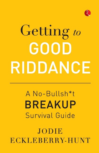 Getting to Good Riddance: A No-Bullsh*t Breakup Survival Guide