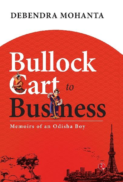 Bullock Cart to Business: Memoirs of an Odisha Boy