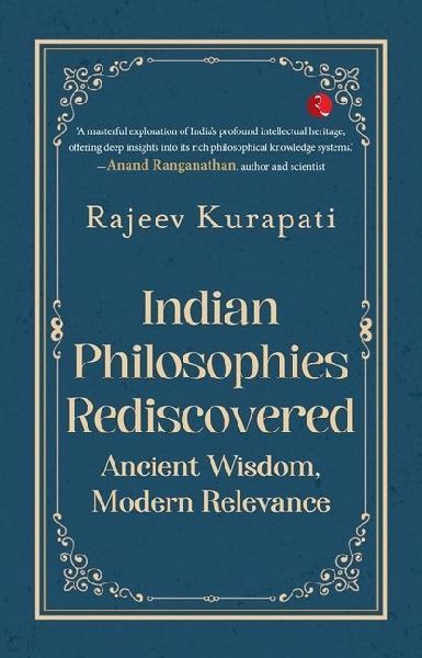 Indian Philosophies Rediscovered: Ancient Wisdom, Modern Relevance