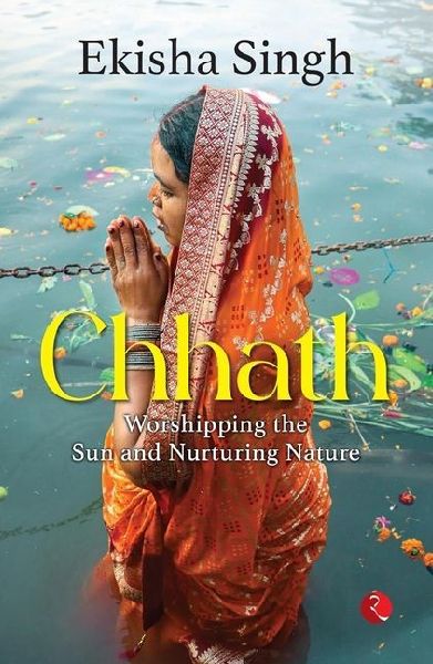 Chhath: Worshipping the Sun and Nurturing Nature