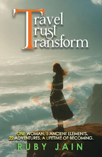 TRAVEL TRUST TRANSFORM - One Woman. 5 Ancient Elements. 22 Adventures. A Lifetime of Becoming