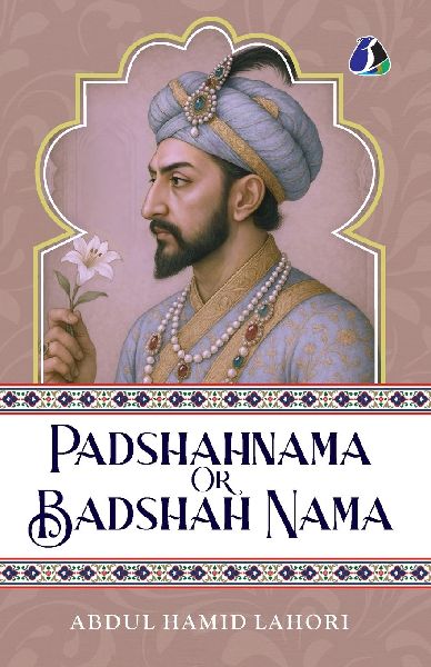 Shah Jahan: Padshahnama Or Badshah Nama [PAPERBACK EDITION]