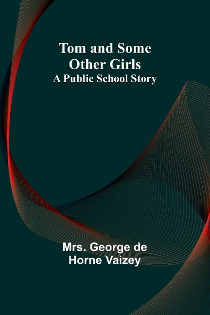 Tom and Some Other Girls: A Public School Story