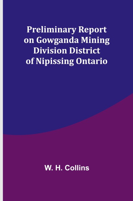 Preliminary Report on Gowganda Mining Division District of Nipissing Ontario