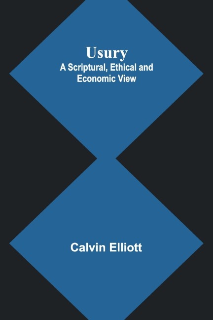 Usury; A Scriptural, Ethical and Economic View