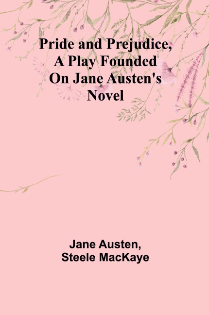 Pride and Prejudice, a play founded on Jane Austens novel