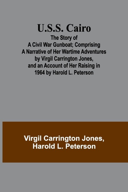 U.S.S. Cairo: The Story of a Civil War Gunboat; Comprising a Narrative of Her Wartime Adventures by Virgil Carrington Jones, and an Account of Her Raising in 1964 by Harold L. Peterson