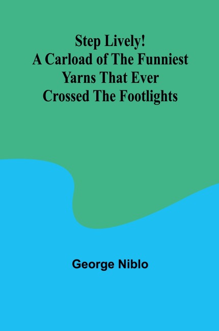 Step Lively! A Carload of the Funniest Yarns that Ever Crossed the Footlights