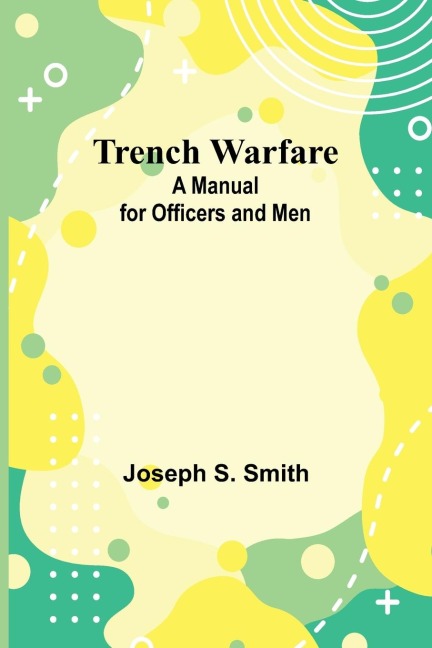 Trench Warfare: A Manual for Officers and Men