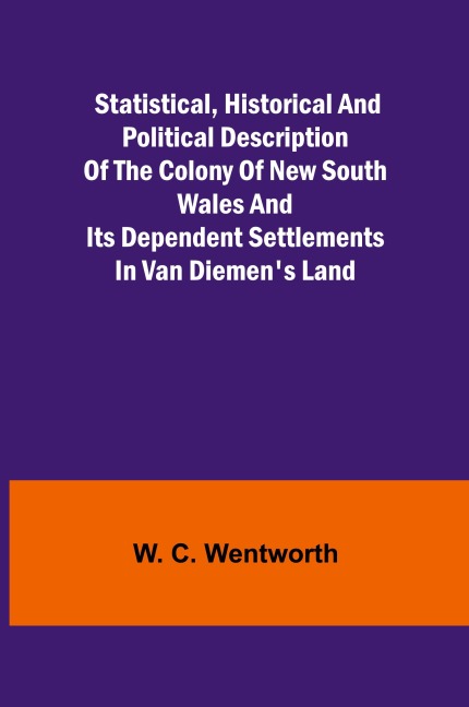 Statistical, Historical and Political Description of the Colony of New South Wales and its Dependent Settlements in Van Diemens Land