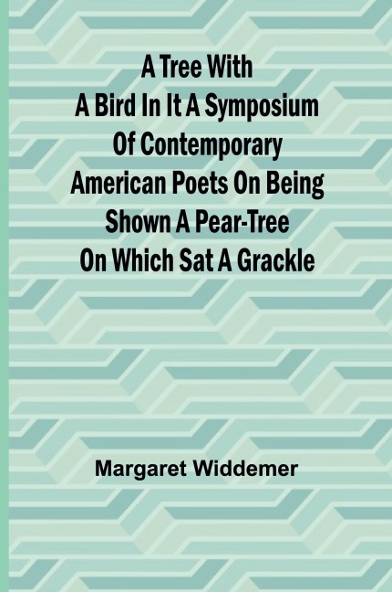 A Tree with a Bird in it A Symposium of Contemporary American Poets on Being Shown a Pear-tree on Which Sat a Grackle