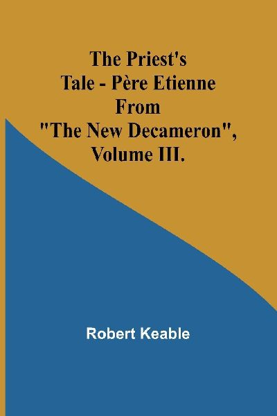The Priests Tale - Père Etienne; From The New Decameron, Volume III.