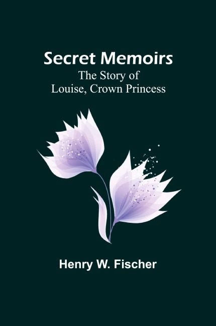 Secret Memoirs: The Story of Louise, Crown Princess