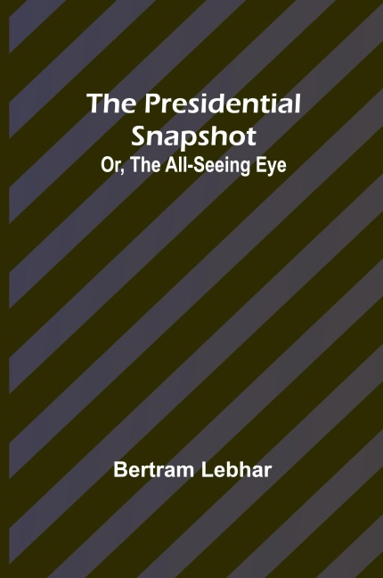 The presidential snapshot: or, The all-seeing eye