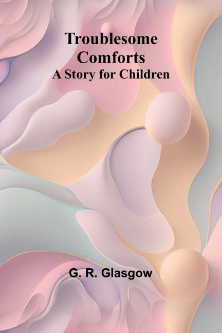 Troublesome Comforts A Story for Children