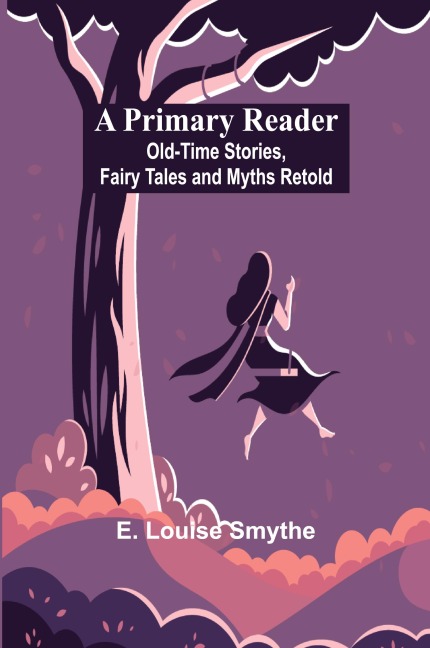 A Primary Reader: Old-time Stories, Fairy Tales and Myths Retold