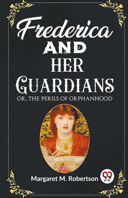 Frederica and her Guardians Or, The Perils of Orphanhood