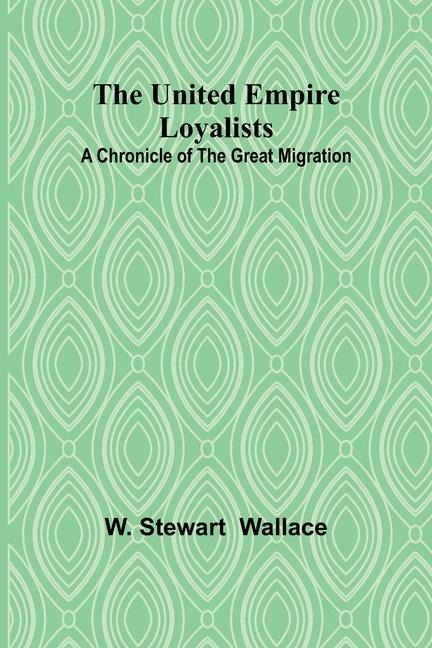 The United Empire Loyalists: A Chronicle of the Great Migration