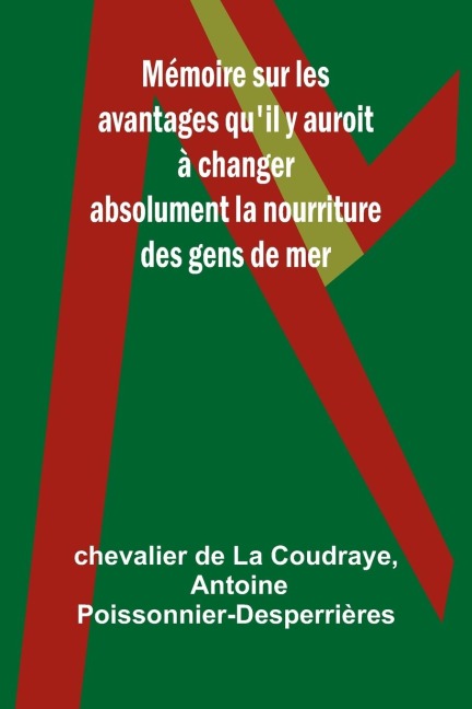Mémoire sur les avantages quil y auroit à changer absolument la nourriture des gens de mer