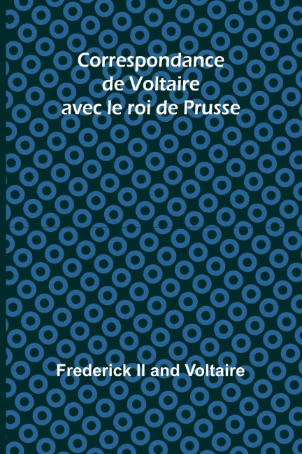 Correspondance de Voltaire avec le roi de Prusse