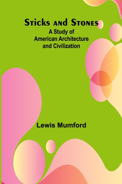 Sticks and Stones: A Study of American Architecture and Civilization