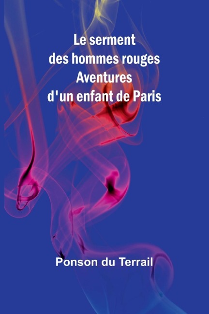 Le serment des hommes rouges: Aventures dun enfant de Paris