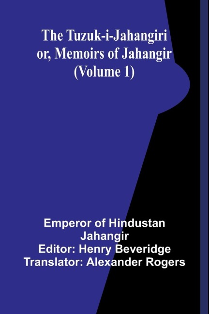 The Tuzuk-i-Jahangiri: or, Memoirs of Jahangir (Volume 1)