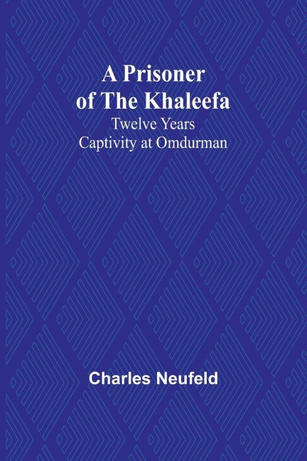 A Prisoner of the Khaleefa: Twelve Years Captivity at Omdurman