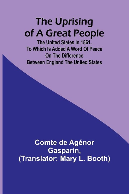 The Uprising of a Great People; The United States in 1861. to Which is Added a Word of Peace on the Difference Between England the United States.
