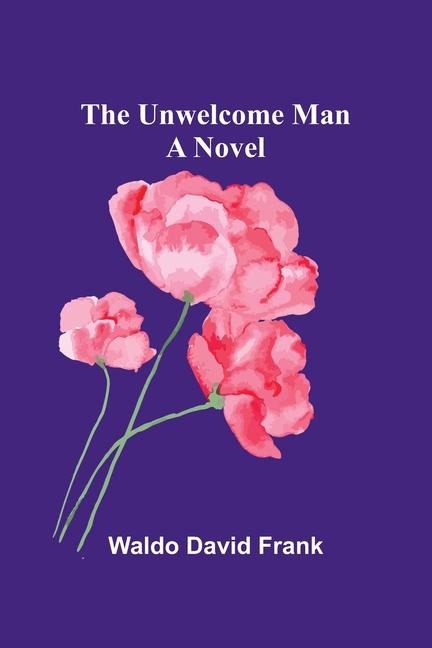 The unwelcome man: a novel