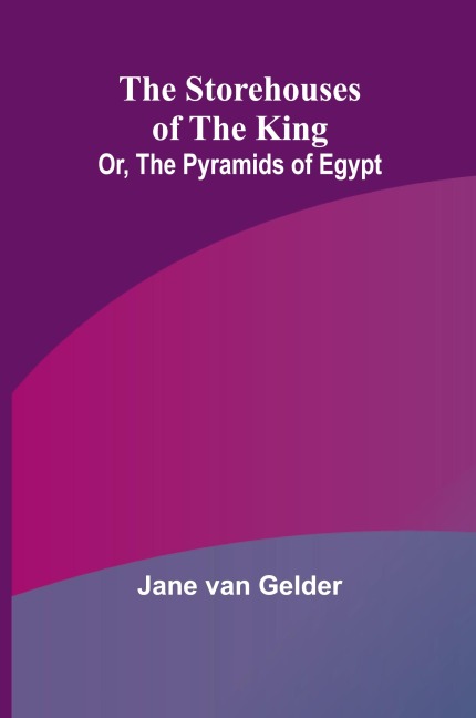 The Storehouses of the King; Or, the Pyramids of Egypt