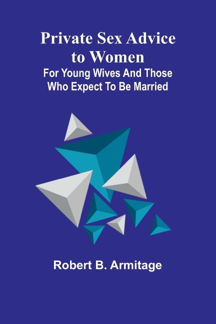 Private Sex Advice to Women For Young Wives and Those who Expect to be Married