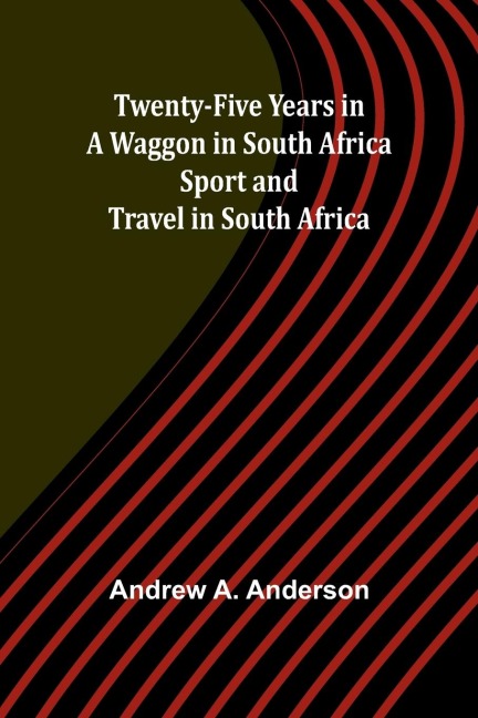 Twenty-Five Years in a Waggon in South Africa: Sport and Travel in South Africa